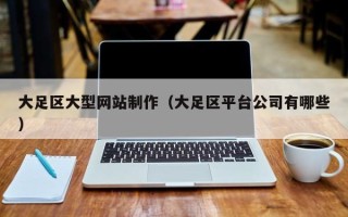 牡丹江大足区大型网站制作（大足区平台公司有哪些）