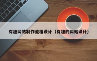 牡丹江有趣网站制作流程设计（有趣的网站设计）
