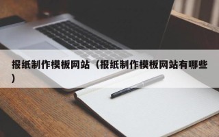 牡丹江报纸制作模板网站（报纸制作模板网站有哪些）