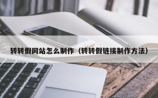 牡丹江转转假网站怎么制作（转转假链接制作方法）