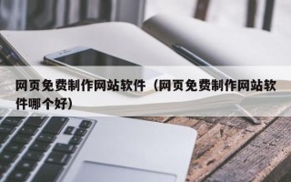 牡丹江网页免费制作网站软件（网页免费制作网站软件哪个好）