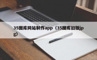 牡丹江35图库网站制作app（35图库旧版jpg）
